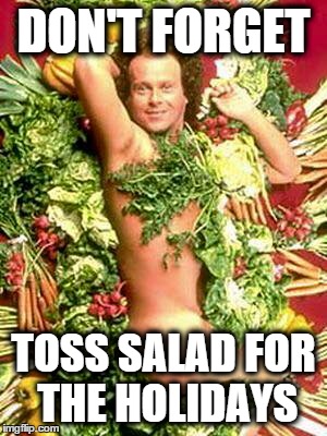 Holiday Salad | DON'T FORGET TOSS SALAD FOR THE HOLIDAYS | image tagged in thanksgiving,happy holidays,christmas | made w/ Imgflip meme maker