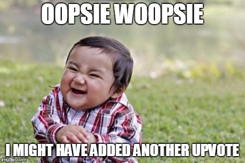 Evil Toddler Meme | OOPSIE WOOPSIE I MIGHT HAVE ADDED ANOTHER UPVOTE | image tagged in memes,evil toddler | made w/ Imgflip meme maker