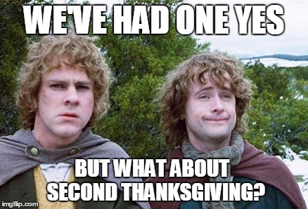 Second Breakfast | WE'VE HAD ONE YES BUT WHAT ABOUT
 SECOND THANKSGIVING? | image tagged in second breakfast,funny | made w/ Imgflip meme maker