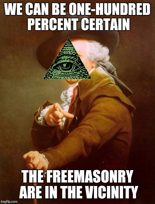 Joseph Ducreux | WE CAN BE ONE-HUNDRED PERCENT CERTAIN THE FREEMASONRY ARE IN THE VICINITY | image tagged in memes,joseph ducreux | made w/ Imgflip meme maker