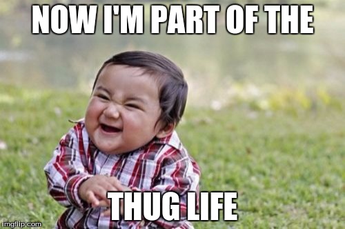 Thug Toddler | NOW I'M PART OF THE THUG LIFE | image tagged in memes,evil toddler | made w/ Imgflip meme maker