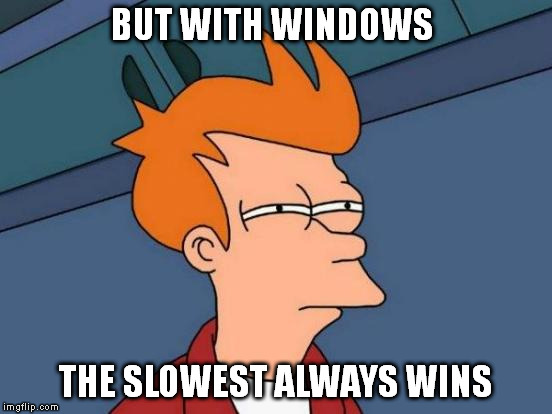 Futurama Fry Meme | BUT WITH WINDOWS THE SLOWEST ALWAYS WINS | image tagged in memes,futurama fry | made w/ Imgflip meme maker