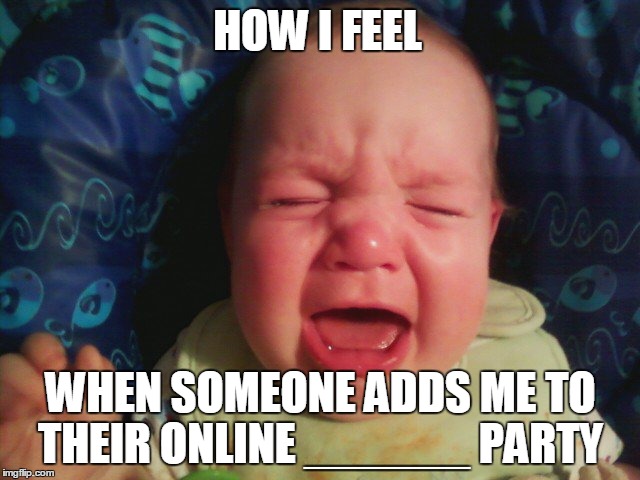 Don't add me to your Jamberry party... | HOW I FEEL WHEN SOMEONE ADDS ME TO THEIR ONLINE ______ PARTY | image tagged in rant | made w/ Imgflip meme maker