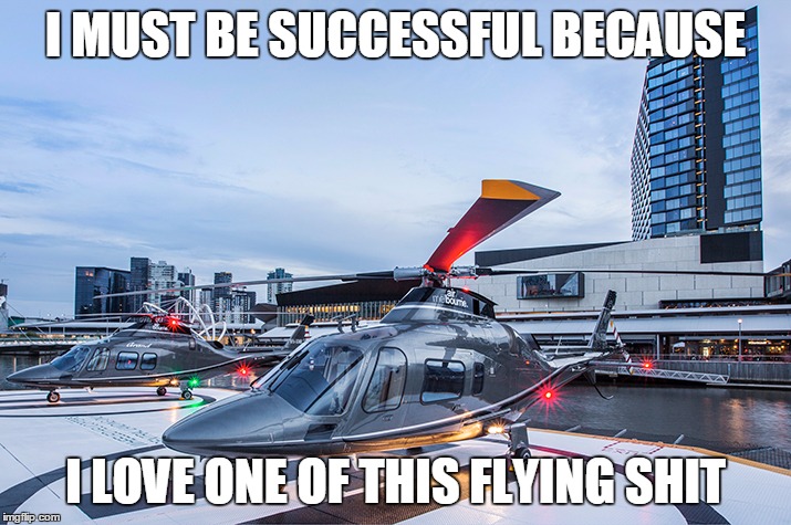 I MUST BE SUCCESSFUL BECAUSEI LOVE ONE OF THIS SHIT | I MUST BE SUCCESSFULBECAUSE I LOVE ONE OF THIS FLYING SHIT | image tagged in success,motivation | made w/ Imgflip meme maker