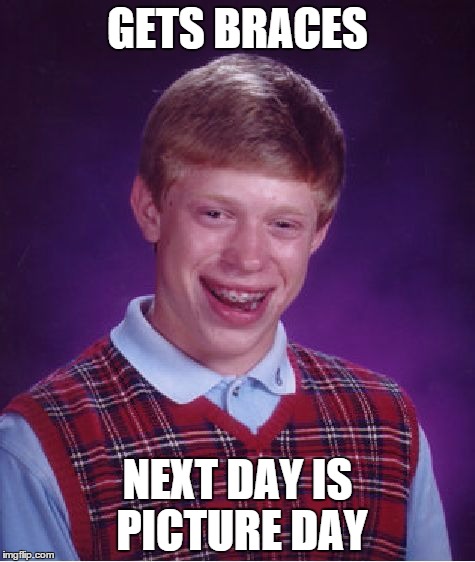 Bad Luck Brian | GETS BRACES NEXT DAY IS PICTURE DAY | image tagged in memes,bad luck brian | made w/ Imgflip meme maker