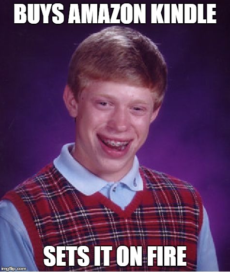 Bad Luck Brian Meme | BUYS AMAZON KINDLE SETS IT ON FIRE | image tagged in memes,bad luck brian | made w/ Imgflip meme maker