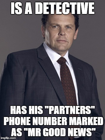 IS A DETECTIVE HAS HIS "PARTNERS" PHONE NUMBER MARKED AS "MR GOOD NEWS" | image tagged in memes | made w/ Imgflip meme maker