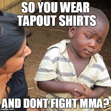 Third World Skeptical Kid Meme | SO YOU WEAR TAPOUT SHIRTS AND DONT FIGHT MMA? | image tagged in memes,third world skeptical kid,tapout,mma,fake | made w/ Imgflip meme maker