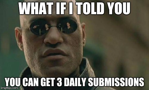 Matrix Morpheus | WHAT IF I TOLD YOU YOU CAN GET 3 DAILY SUBMISSIONS | image tagged in memes,matrix morpheus | made w/ Imgflip meme maker