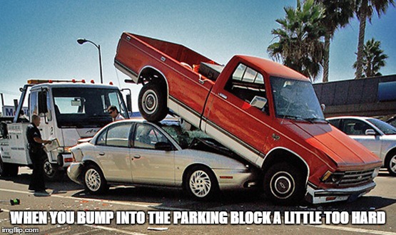 WHEN YOU BUMP INTO THE PARKING BLOCK A LITTLE TOO HARD | made w/ Imgflip meme maker