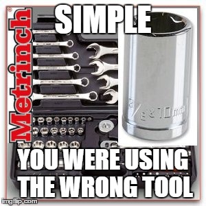 SIMPLE YOU WERE USING THE WRONG TOOL | made w/ Imgflip meme maker