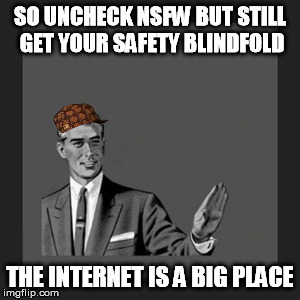 Kill Yourself Guy Meme | SO UNCHECK NSFW BUT STILL GET YOUR SAFETY BLINDFOLD THE INTERNET IS A BIG PLACE | image tagged in memes,kill yourself guy,scumbag | made w/ Imgflip meme maker