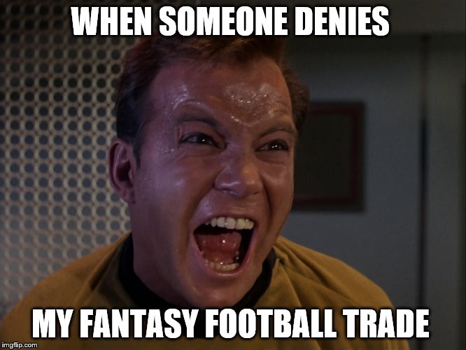 Relatable | WHEN SOMEONE DENIES MY FANTASY FOOTBALL TRADE | image tagged in football,memes | made w/ Imgflip meme maker