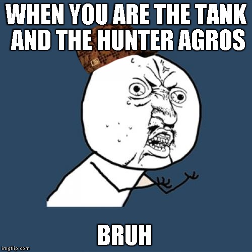 Every raid ever. | WHEN YOU ARE THE TANK AND THE HUNTER AGROS BRUH | image tagged in memes,wow | made w/ Imgflip meme maker