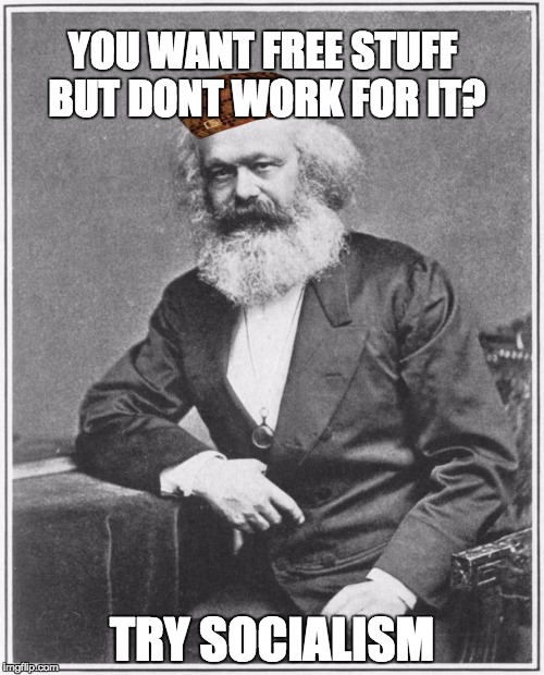 Karl Marx Meme | YOU WANT FREE STUFF BUT DONT WORK FOR IT? TRY SOCIALISM | image tagged in karl marx meme,scumbag | made w/ Imgflip meme maker