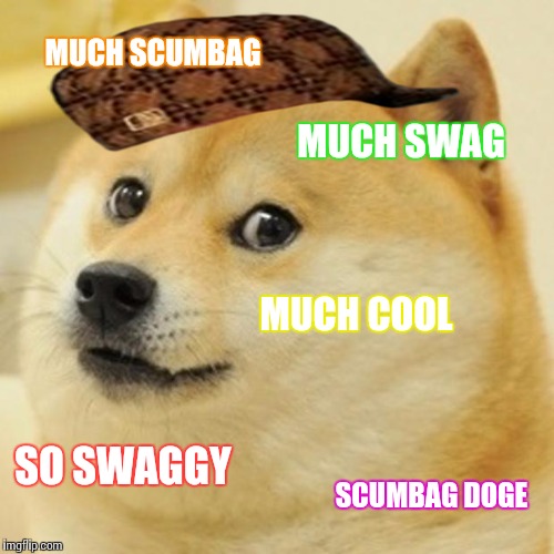 Doge Meme | MUCH SCUMBAG MUCH SWAG MUCH COOL SO SWAGGY SCUMBAG DOGE | image tagged in memes,doge,scumbag | made w/ Imgflip meme maker