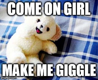 COME ON GIRL MAKE ME GIGGLE | made w/ Imgflip meme maker