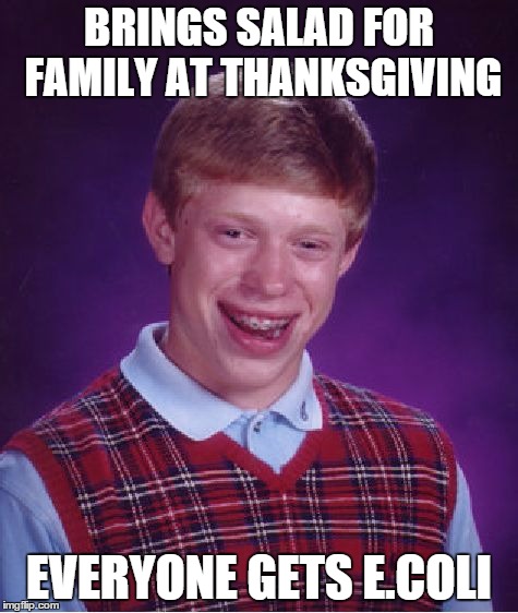 Bad Luck Brian Meme | BRINGS SALAD FOR FAMILY AT THANKSGIVING EVERYONE GETS E.COLI | image tagged in memes,bad luck brian | made w/ Imgflip meme maker