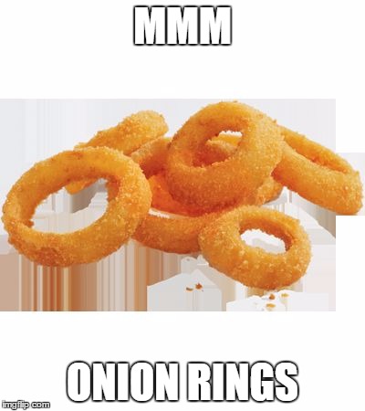 Mmm Onion Rings | MMM ONION RINGS | image tagged in mmm onion rings,onion,rings | made w/ Imgflip meme maker