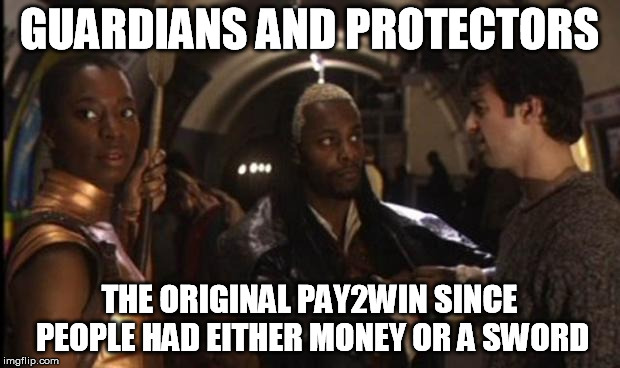 P2W has been happening since the dawn of time... | GUARDIANS AND PROTECTORS THE ORIGINAL PAY2WIN SINCE PEOPLE HAD EITHER MONEY OR A SWORD | image tagged in memes,neverwhere,defender,safety,alan johnson,london below | made w/ Imgflip meme maker