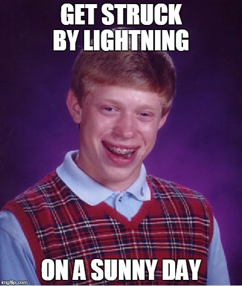 Bad Luck Brian | GET STRUCK BY LIGHTNING ON A SUNNY DAY | image tagged in memes,bad luck brian | made w/ Imgflip meme maker
