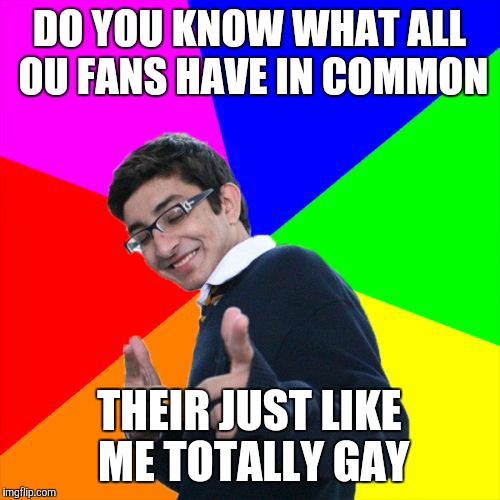 Subtle Pickup Liner | DO YOU KNOW WHAT ALL OU FANS HAVE IN COMMON THEIR JUST LIKE ME TOTALLY GAY | image tagged in memes,subtle pickup liner | made w/ Imgflip meme maker