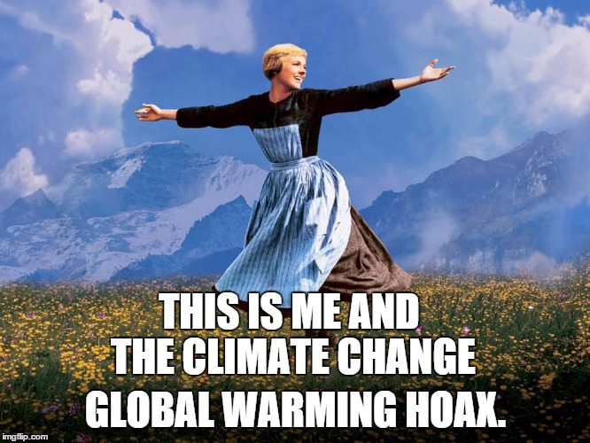 Maria Sound of Music | THIS IS ME AND THE CLIMATE CHANGE GLOBAL WARMING HOAX. | image tagged in maria sound of music | made w/ Imgflip meme maker