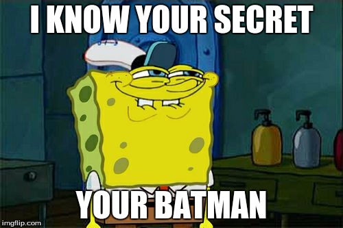 Don't You Squidward | I KNOW YOUR SECRET YOUR BATMAN | image tagged in memes,dont you squidward | made w/ Imgflip meme maker