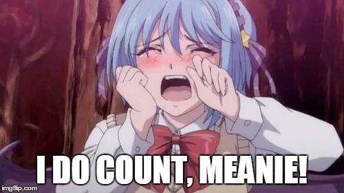 I DO COUNT, MEANIE! | made w/ Imgflip meme maker