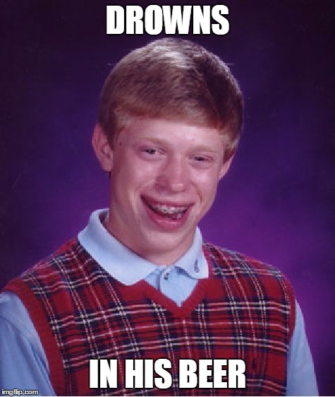 Bad Luck Brian Meme | DROWNS IN HIS BEER | image tagged in memes,bad luck brian | made w/ Imgflip meme maker