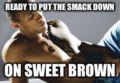 READY TO PUT THE SMACK DOWN ON SWEET BROWN | made w/ Imgflip meme maker