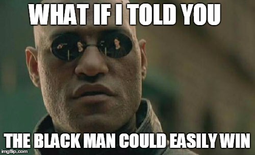 WHAT IF I TOLD YOU THE BLACK MAN COULD EASILY WIN | image tagged in memes,matrix morpheus | made w/ Imgflip meme maker