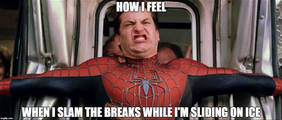 Winter Driving | HOW I FEEL WHEN I SLAM THE BREAKS WHILE I'M SLIDING ON ICE | image tagged in winter,driving,ice,break,car,spiderman peter parker | made w/ Imgflip meme maker