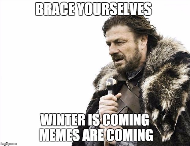 Brace Yourselves X is Coming | BRACE YOURSELVES WINTER IS COMING MEMES ARE COMING | image tagged in memes,brace yourselves x is coming | made w/ Imgflip meme maker