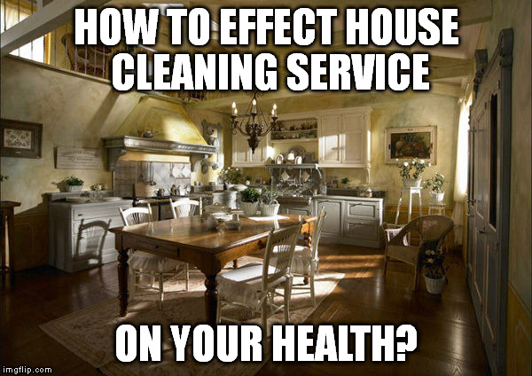 How to effect house cleaning service on your health? | HOW TO EFFECT HOUSE CLEANING SERVICE ON YOUR HEALTH? | image tagged in house cleaning perth,house cleaning services perth,home cleaning services perth,house cleaners perth northern suburbs,best house | made w/ Imgflip meme maker