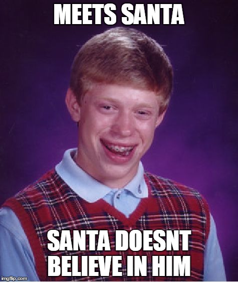 Bad Luck Brian Meme | MEETS SANTA SANTA DOESNT BELIEVE IN HIM | image tagged in memes,bad luck brian | made w/ Imgflip meme maker