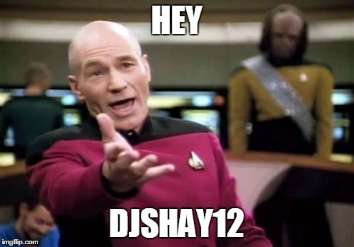 Picard Wtf Meme | HEY DJSHAY12 | image tagged in memes,picard wtf | made w/ Imgflip meme maker