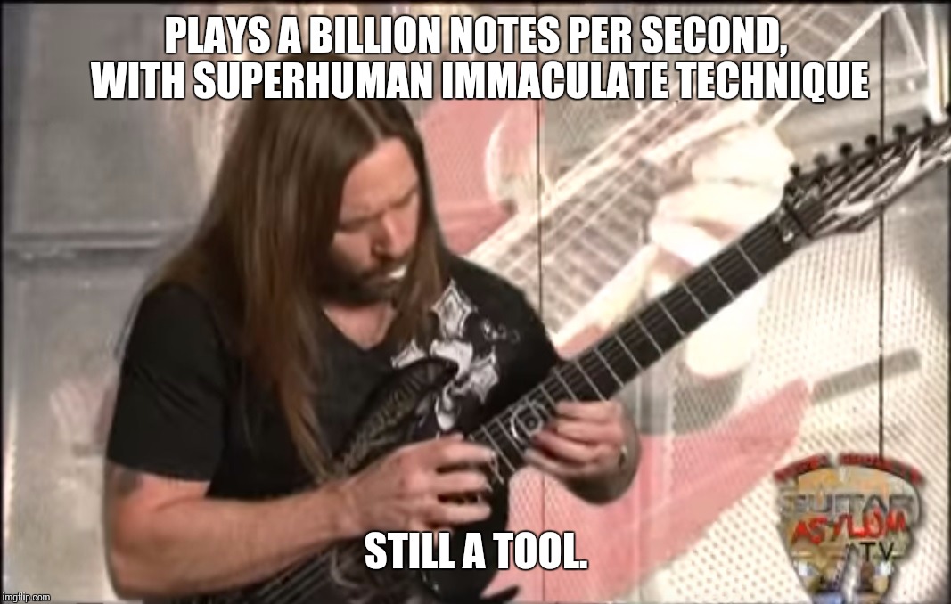 PLAYS A BILLION NOTES PER SECOND, WITH SUPERHUMAN IMMACULATE TECHNIQUE STILL A TOOL. | image tagged in speed guitar | made w/ Imgflip meme maker