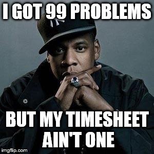 jay z | I GOT 99 PROBLEMS BUT MY TIMESHEET AIN'T ONE | image tagged in jay z,99 problems,timesheets,timesheet meme,99 problems meme,99 problems timesheet meme | made w/ Imgflip meme maker