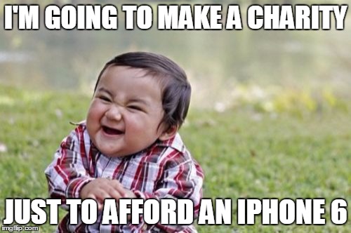 Evil Toddler | I'M GOING TO MAKE A CHARITY JUST TO AFFORD AN IPHONE 6 | image tagged in memes,evil toddler | made w/ Imgflip meme maker