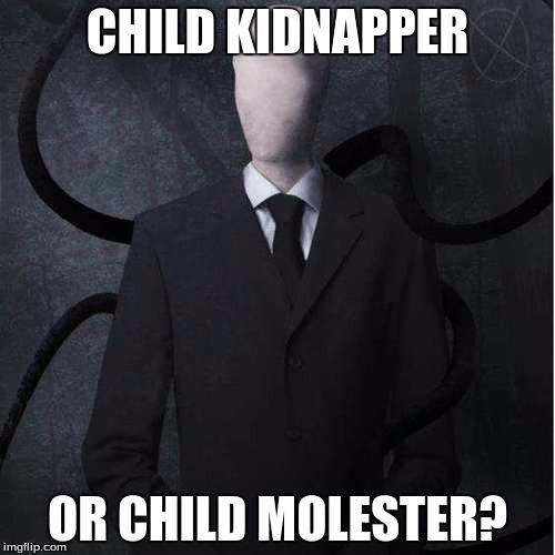 Slenderman | CHILD KIDNAPPER OR CHILD MOLESTER? | image tagged in memes,slenderman | made w/ Imgflip meme maker