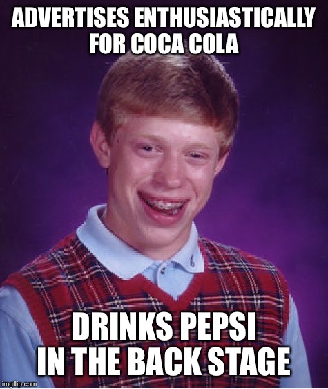 Bad Luck Brian | ADVERTISES ENTHUSIASTICALLY FOR COCA COLA DRINKS PEPSI IN THE BACK STAGE | image tagged in memes,bad luck brian | made w/ Imgflip meme maker