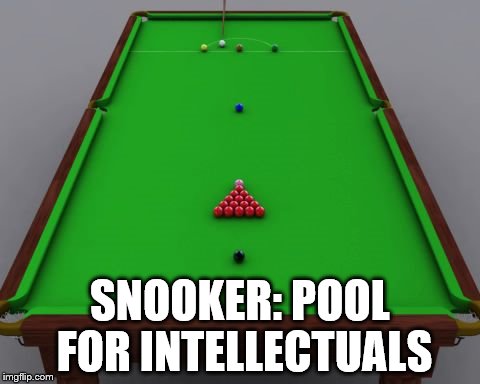 Overheard in the supermarket... | SNOOKER: POOL FOR INTELLECTUALS | image tagged in snooker table,pool,snooker | made w/ Imgflip meme maker