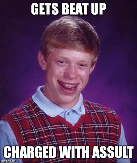 Bad Luck Brian | GETS BEAT UP CHARGED WITH ASSULT | image tagged in memes,bad luck brian | made w/ Imgflip meme maker