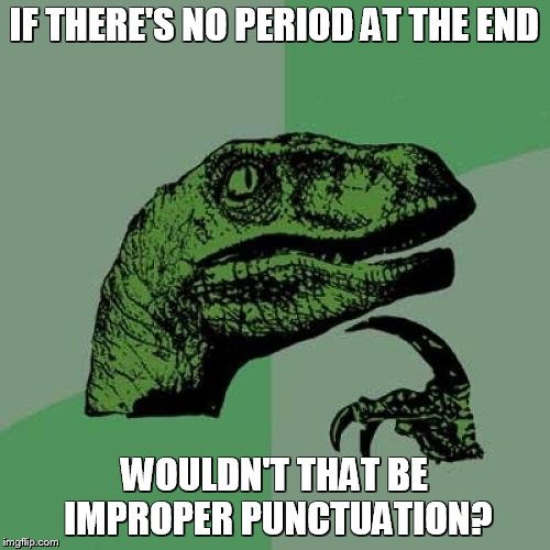 Philosoraptor Meme | IF THERE'S NO PERIOD AT THE END WOULDN'T THAT BE IMPROPER PUNCTUATION? | image tagged in memes,philosoraptor | made w/ Imgflip meme maker