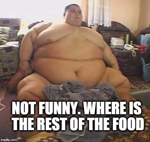 NOT FUNNY. WHERE IS THE REST OF THE FOOD | made w/ Imgflip meme maker