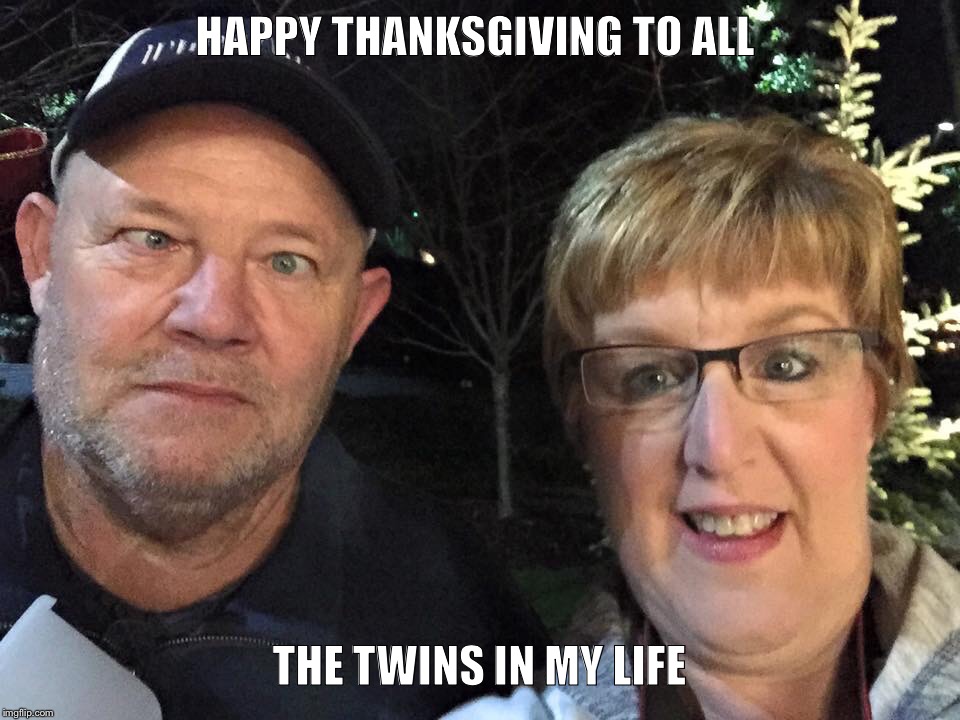 Twins  | HAPPY THANKSGIVING TO ALL THE TWINS IN MY LIFE | image tagged in twins | made w/ Imgflip meme maker