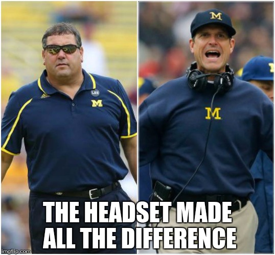 THE HEADSET MADE ALL THE DIFFERENCE | image tagged in harbaugh headset  michigan wolverines | made w/ Imgflip meme maker