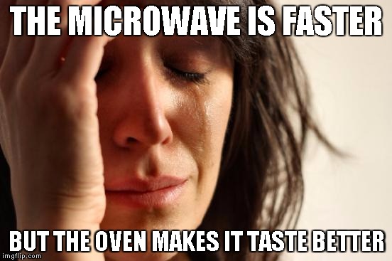 first world problems with food | THE MICROWAVE IS FASTER BUT THE OVEN MAKES IT TASTE BETTER | image tagged in memes,first world problems | made w/ Imgflip meme maker