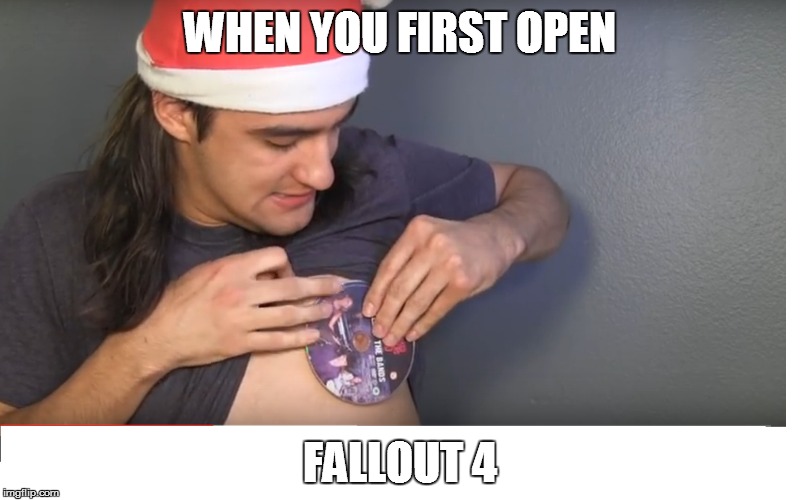 When you first open fallout 4 . | WHEN YOU FIRST OPEN FALLOUT 4 | image tagged in fallout 4,lol,drewmonson,favorite game,new game,christmas presents | made w/ Imgflip meme maker